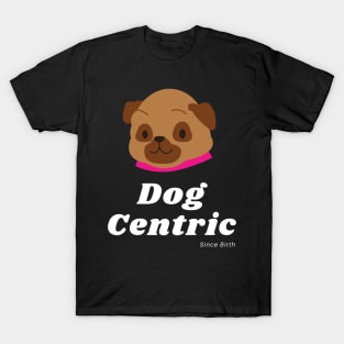 Pug Dog Centric Since Birth T-Shirt